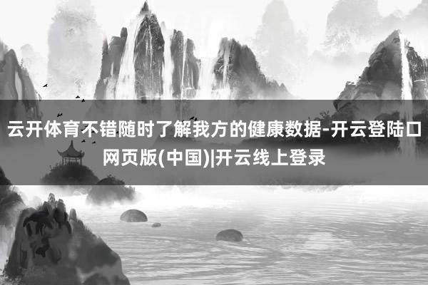 云开体育不错随时了解我方的健康数据-开云登陆口网页版(中国)|开云线上登录